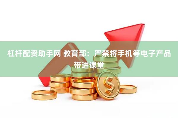 杠杆配资助手网 教育部：严禁将手机等电子产品带进课堂