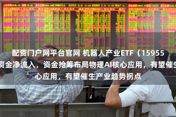 配资门户网平台官网 机器人产业ETF（159551）连续5日迎资金净流入，资金抢筹布局物理AI核心应用，有望催生产业趋势拐点