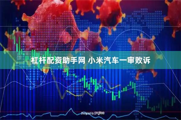 杠杆配资助手网 小米汽车一审败诉
